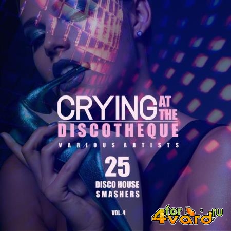 Crying at the Discotheque, Vol. 4 (25 Disco House Smashers) (2019)