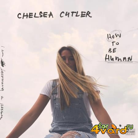 Chelsea Cutler - How To Be Human (2020)