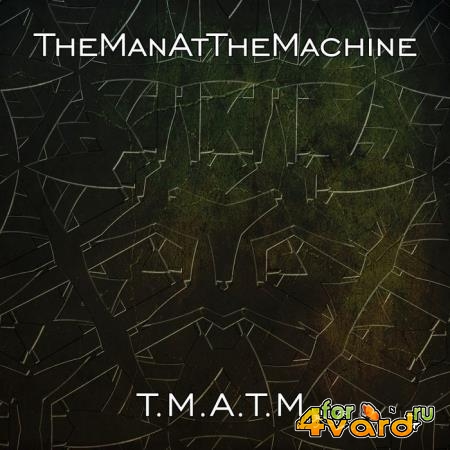 TheManAtTheMachine - T.m.a.t.m. (2020)