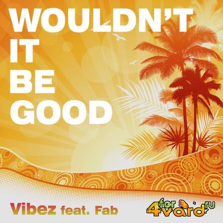Vibez feat. Fab - Wouldn't It Be Good (2020)