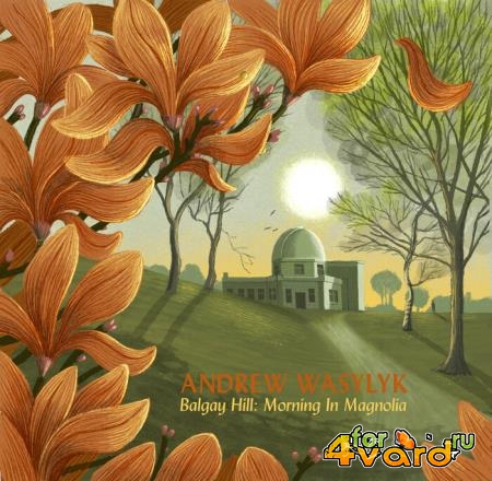 Andrew Wasylyk - Balgay Hill: Morning In Magnolia (2021)
