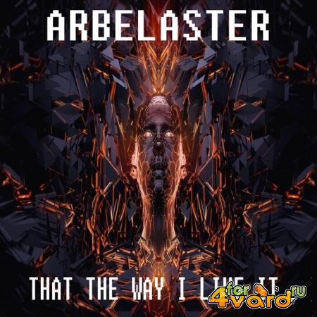 Arbelaster - That The Way I Like It (2021)