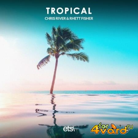 Chris River & Rhett Fisher - Tropical (2022)