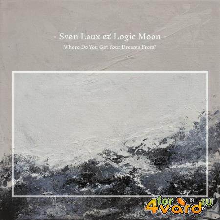 Sven Laux & Logic Moon - Where Do You Get Your Dreams From? (2022)