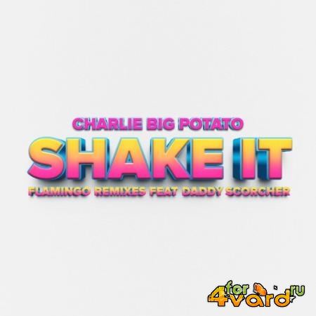 Charlie Big Potato - Shake It (Flamingo Remixes) (2022)