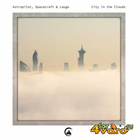 Astropilot & Spacecraft & Lauge - City In The Clouds (2022)