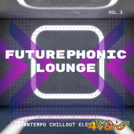 Futurephonic Lounge, Vol.3 (Downtempo Chillout Electronica) (2022)