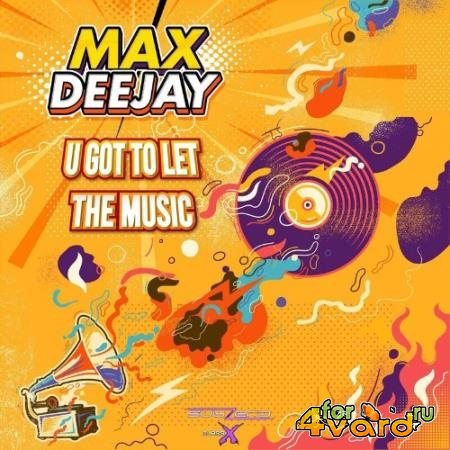 Max Deejay - U Got to Let The Music (2022)