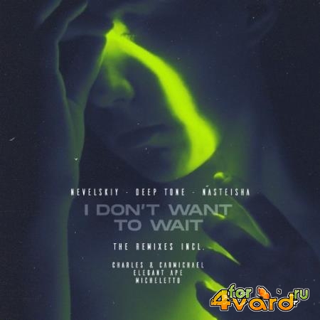 Nevelskiy & Deep Tone & Nasteisha - I Don''t Want to Wait (The Remixes Incl.) (2022)