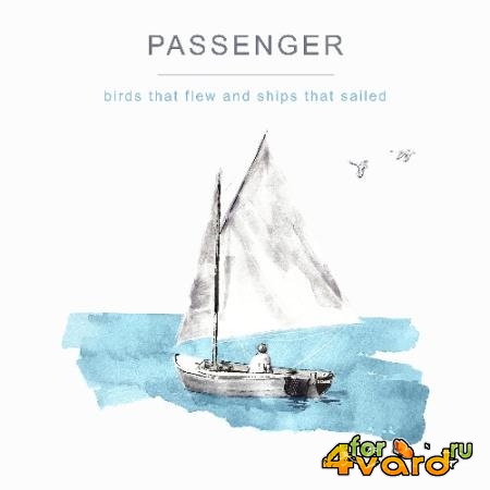 Passenger - Birds That Flew And Ships That Sailed (2022)